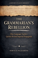 The Grammarian's Rebellion: How Language Teachers Quietly Resisted Imperial Propaganda B0HBXZY9LJ Book Cover