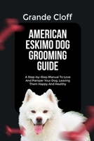AMERICAN ESKIMO DOG GROOMING GUIDE: A Step-by-Step Manual To Love And Pamper Your Dog, Leaving Them Happy And Healthy B0FDR3BXTT Book Cover