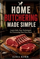 HOME BUTCHERING MADE SIMPLE: Learn Safe, Easy Techniques for Processing Your Own Meat B0GZ6N5KCM Book Cover