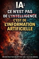 La Grande Confusion sur l’IA , Intelligence ou Information Artificielle ?: Déconstruire le mythe de l’intelligence artificielle et réconcilier le ... la réalité technologique (French Edition) B0GBMLW5LR Book Cover
