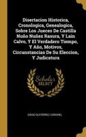 Disertacion Historica, Cronologica, Genealogica, Sobre Los Jueces De Castilla Nu�o Nu�ez Rasura, Y Lain Calvo, Y El Verdadero Tiempo, Y A�o, Motivos, Circunstancias De Su Eleccion, Y Judicatura 0274738171 Book Cover