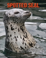 Spotted Seal: Amazing Facts about Spotted Seal B08LNLC27K Book Cover
