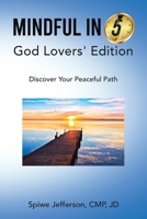 Mindful in 5: God Lovers' Edition: Discover Your Peaceful Path 1665736488 Book Cover