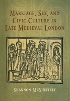 Marriage, Sex, And Civic Culture in Late Medieval London (Middle Ages Series) 0812239385 Book Cover