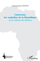 Cameroun, les orphelins de la République: ou la trahison des héritiers (Emergences Africaines) (French Edition) 2343044686 Book Cover