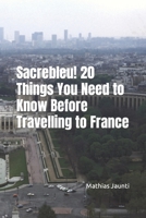 Sacrebleu! 20 Things You Need to Know Before Travelling to France B0C1JK82VQ Book Cover