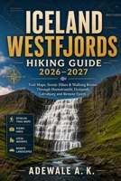 ICELAND WESTFJORDS HIKING GUIDE 2026–2027: Trail Maps, Scenic Hikes & Walking Routes Through Hornstrandir, Dynjandi, Látrabjarg and Remote Fjords B0HFWN6Y1X Book Cover