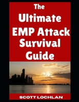 The Ultimate EMP Attack Survival Guide: Everything You Need To Know As a Beginner To Prepare For and Outlast An EMP Attack That Knocks Out the Power Grid (When the World Stops) B0F9Y2NXCZ Book Cover