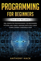 PROGRAMMING FOR BEGINNERS: This Book Includes: SQL Computer Programming for Beginners, Python, Kali Linux, Hacking with Kali Linux. Learn Coding Languages 2020. B084DFY5X4 Book Cover