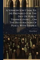 A Sermon [on 1 Sam. Xii. 24] Prepared For The Day Of Public Thanksgiving ... On The Restoration Of Peace With France 1179308387 Book Cover