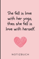 SHE FELL IN LOVE WITH HER YOGA, THEN SHE FELL IN LOVE WITH HERSELF. NOTIZBUCH: A5 Notizbuch LINIERT Yoga Planer | Meditation Tagebuch | ... Geschenkidee für Yoga Lehrer (German Edition) 1689959681 Book Cover