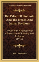 The Palace of Fine Arts: And, the French and Italian Pavillions (Classic Reprint) 1165586657 Book Cover