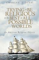 Trying to Be Religious in the Best of All Possible Worlds 144017024X Book Cover