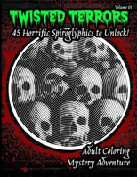 Twisted Terrors: 45 Horrific Spiroglyphics To Unlock!: An Adult Coloring Book of Hidden Horrors 1778183964 Book Cover