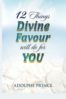 12 THINGS DIVINE FAVOUR WILL DO FOR YOU B0C63P69BB Book Cover