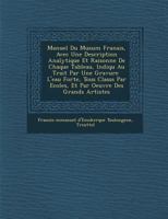 Manuel Du Mus Um Fran Ais, Avec Une Description Analytique Et Raisonn E de Chaque Tableau, Indiqu Au Trait Par Une Gravure L'Eau Forte, Tous Class S Par Ecoles, Et Par Oeuvre Des Grands Artistes 1288171935 Book Cover
