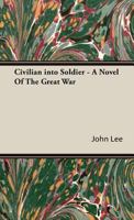 Civilian Into Soldier - A Novel of the Great War 1406799432 Book Cover