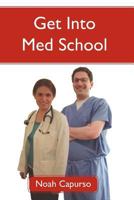 Get Into Med School: Tips and Advice from an Ivy League Medical Student and Admissions Committee Member 0615504272 Book Cover