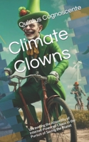 Climate Clowns: Unraveling the Absurdity of Internet-Powered Chaos in the Pursuit of Saving the Planet B0CR2PHSTM Book Cover