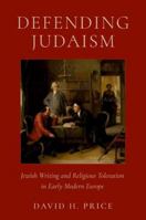 Defending Judaism: Jewish Writing and Religious Toleration in Early Modern Europe 0197814832 Book Cover