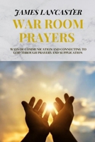 WAR ROOM PRAYERS: Ways of communication and connecting to God through prayers and supplication B09YNDGDBR Book Cover