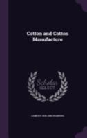 Cotton and Cotton Manufacture 1342537378 Book Cover