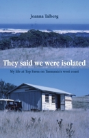 They said we were isolated: My life at Top Farm on Tasmania's west coast 1761095412 Book Cover