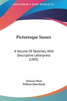 Picturesque Sussex: A Volume of Sketches, with Descriptive Letterpress (1903) 1161814183 Book Cover