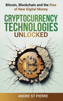 Cryptocurrency Technologies Unlocked: Bitcoin, Blockchain and the Rise of New Digital Money: How do Cryptocurrencies Work? What does the Future Hold for this Disruptive, Game-Changing Technology? 1069294047 Book Cover