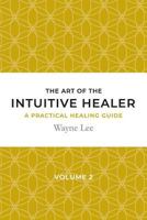 The Art of the Intuitive Healer. Volume 2: A Practical Healing Guide 1999963016 Book Cover