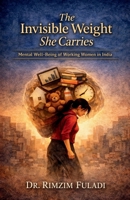 The Invisible Weight She Carries: Mental Well-Being of Working Women in India B0GQ5DR2H9 Book Cover