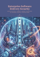 Enterprise Software Delivery Security: Architecting Threat-Aware Pipelines in Modern DevOps Ecosystems B0GY17RBKD Book Cover