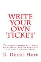 Write Your Own Ticket: How to Achieve the Goals and Dreams You Value Most, on Your Own Terms. 1515191648 Book Cover