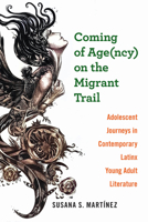 Coming of Age(ncy) on the Migrant Trail: Adolescent Journeys in Contemporary Latinx Young Adult Literature (Global Latin/o Americas) 0814259650 Book Cover