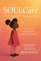 SOULCare: She Knew She Was Meant For MORE!: A Journey of Faith, Purpose, and Becoming WHOLE B0GLKC4X8N Book Cover