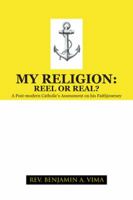 My Religion: Reel or Real?: A Post-Modern Catholic's Assessment on His Faithjourney 1490713646 Book Cover