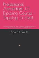 Professional Accredited EFT Diploma Course - Tapping To Heal: Using the powerful tools of EFT - Emotional Freedom Technique to release core issues. Quick & Powerful techniques! 1079581464 Book Cover