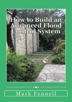 How to Build an Advanced Flood Control System: A Step by Step Guide for Building the Most Effective Flood Control System for Your Region 1983705861 Book Cover