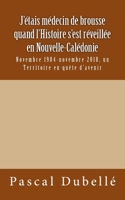 J'étais médecin de brousse quand l'Histoire s'est réveillée en Nouvelle-Calédonie: Novembre 1984-novembre 2018, un Territoire en quête d'avenir 1983840688 Book Cover
