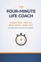 THE FOUR-MINUTE LIFE COACH: EVERYTHING THEY’VE BEEN HIDING FROM YOU: (IN UNDER FOUR MINUTES PER CHAPTER) B0GTJPRXY9 Book Cover