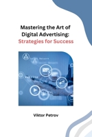Mastering the Art of Digital Advertising: Strategies for Success B0CPT8H953 Book Cover