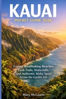 KAUAI POCKET GUIDE 2026: Explore Breathtaking Beaches, Lush Trails, Waterfalls, and Authentic Aloha Spirit Across the Garden Isle B0GTBWWQRC Book Cover