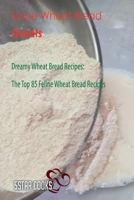 Dope Wheat Bread Greats: Dreamy Wheat Bread Recipes, the Top 85 Feline Wheat Bread Recipes 1544962983 Book Cover