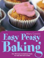 Easy Peasy Baking: Over 80 truly scrumptious treats for kids who love to bake 0091926890 Book Cover