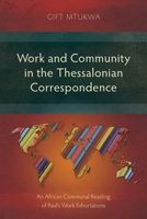 Work and Community in the Thessalonian Correspondence: An African Communal Reading of Paul's Work Exhortations 1839732393 Book Cover