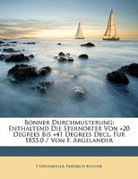Bonner Durchmusterung: Enthaltend Die Sternorter Von +20 Degrees Bis +41 Degrees Decl. Fur 1855.0 / Von F. Argelander 1147488088 Book Cover
