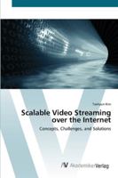 Scalable Video Streaming over the Internet: Concepts, Challenges, and Solutions 3836461234 Book Cover