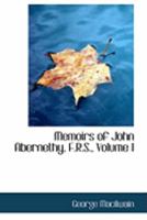 Memoirs of John Abernethy, F.R.S.; Volume I 0469223391 Book Cover