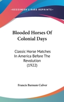 Blooded Horses Of Colonial Days: Classic Horse Matches In America Before The Revolution 1104679493 Book Cover