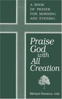 Praise God With All Creation: A Book of Prayer for Morning and Evening 0893905046 Book Cover